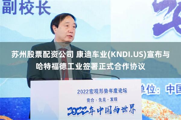 苏州股票配资公司 康迪车业(KNDI.US)宣布与哈特福德工业签署正式合作协议