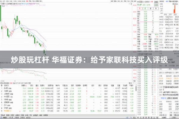 炒股玩杠杆 华福证券：给予家联科技买入评级