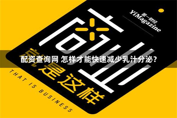 配资查询网 怎样才能快速减少乳汁分泌？